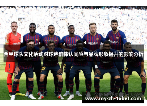 西甲球队文化活动对球迷群体认同感与品牌形象提升的影响分析