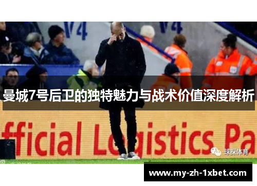 曼城7号后卫的独特魅力与战术价值深度解析