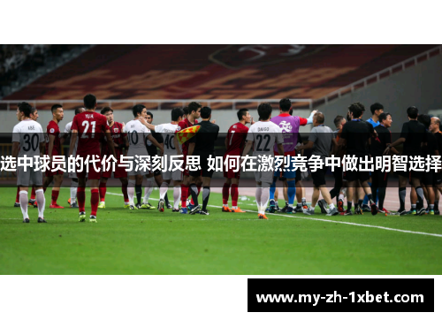 选中球员的代价与深刻反思 如何在激烈竞争中做出明智选择