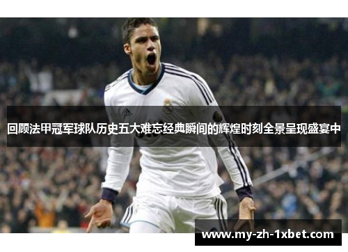 回顾法甲冠军球队历史五大难忘经典瞬间的辉煌时刻全景呈现盛宴中 回顾法甲冠军球队历史五大难忘经典瞬间的辉煌时刻全景呈现盛宴中