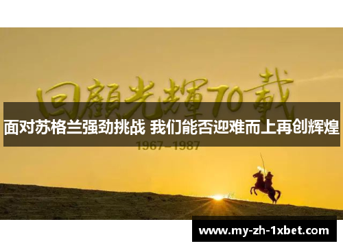 面对苏格兰强劲挑战 我们能否迎难而上再创辉煌 面对苏格兰强劲挑战 我们能否迎难而上再创辉煌