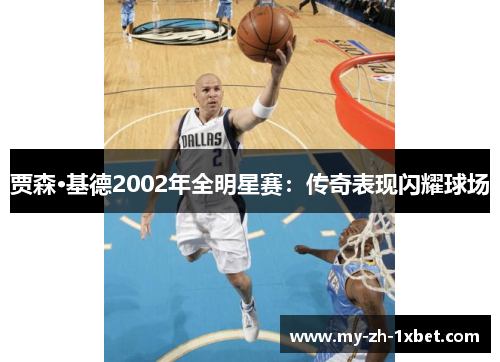 贾森·基德2002年全明星赛：传奇表现闪耀球场