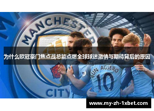 为什么欧冠豪门焦点战总能点燃全球球迷激情与期待背后的原因