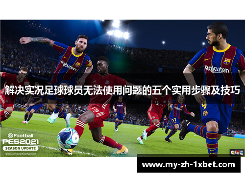 解决实况足球球员无法使用问题的五个实用步骤及技巧 解决实况足球球员无法使用问题的五个实用步骤及技巧