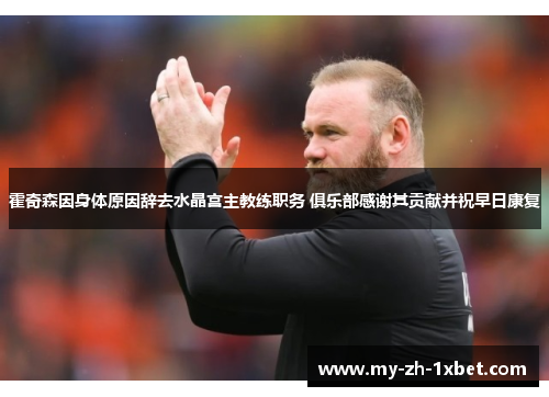 霍奇森因身体原因辞去水晶宫主教练职务 俱乐部感谢其贡献并祝早日康复 霍奇森因身体原因辞去水晶宫主教练职务 俱乐部感谢其贡献并祝早日康复